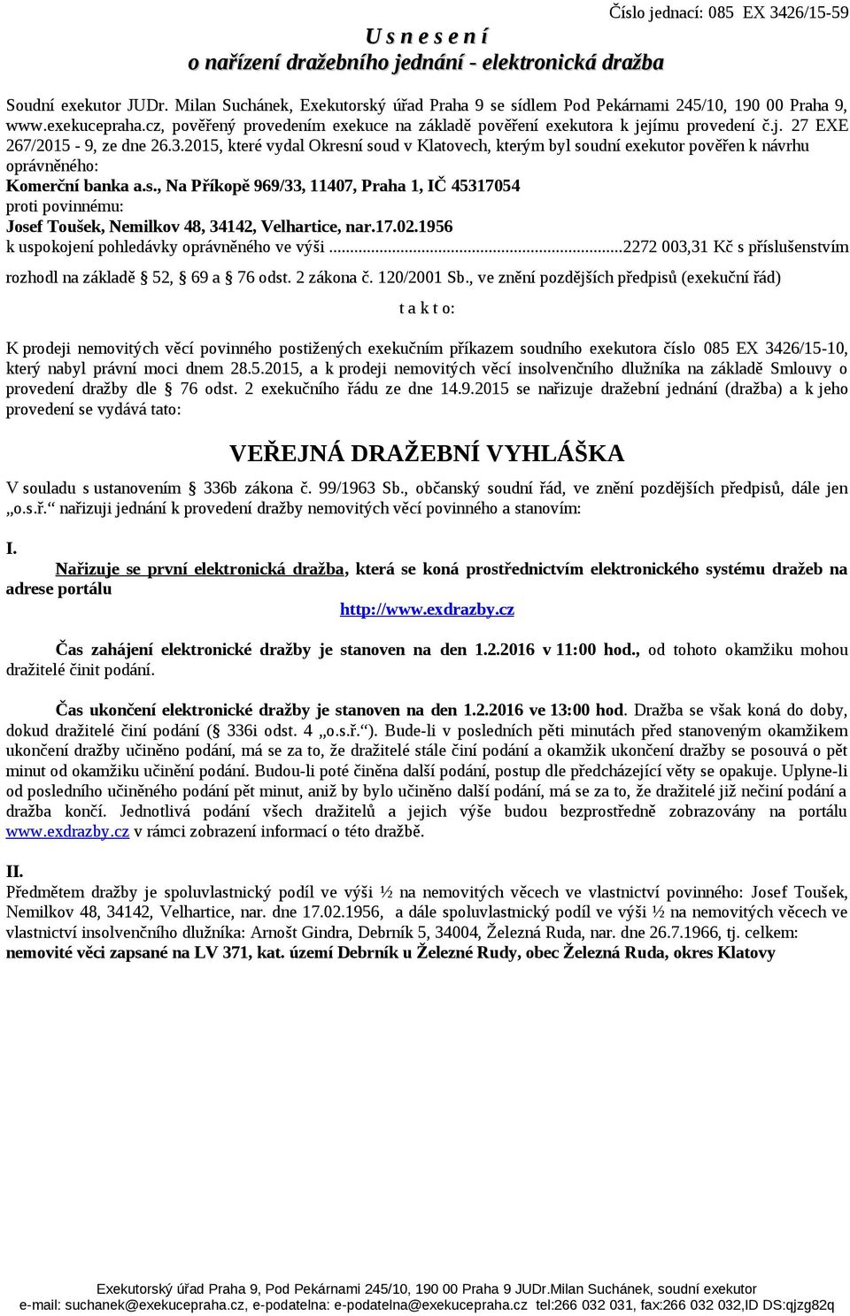 jímu provedení č.j. 27 EXE 267/2015-9, ze dne 26.3.2015, které vydal Okresní soud v Klatovech, kterým byl soudní exekutor pověřen k návrhu oprávněného: Komerční banka a.s., Na Příkopě 969/33, 11407, Praha 1, IČ 45317054 proti povinnému: Josef Toušek, Nemilkov 48, 34142, Velhartice, nar.