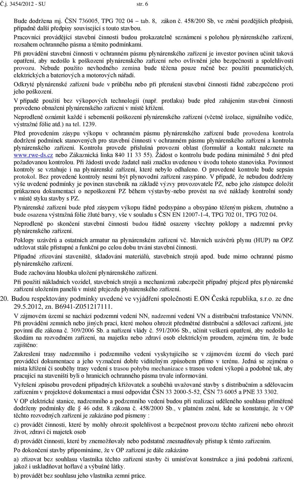 Při provádění stavební činnosti v ochranném pásmu plynárenského zařízení je investor povinen učinit taková opatření, aby nedošlo k poškození plynárenského zařízení nebo ovlivnění jeho bezpečnosti a