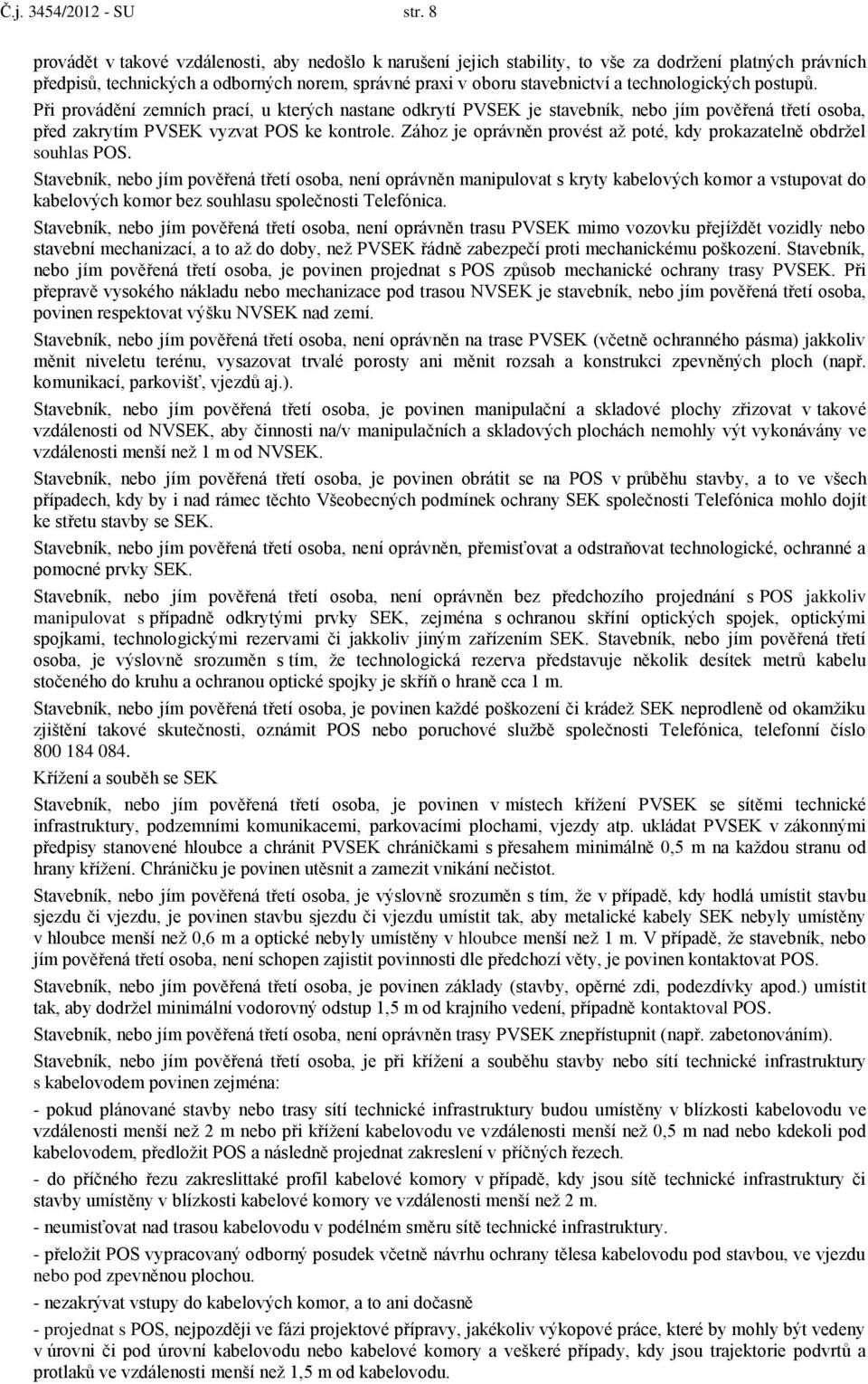 technologických postupů. Při provádění zemních prací, u kterých nastane odkrytí PVSEK je stavebník, nebo jím pověřená třetí osoba, před zakrytím PVSEK vyzvat POS ke kontrole.