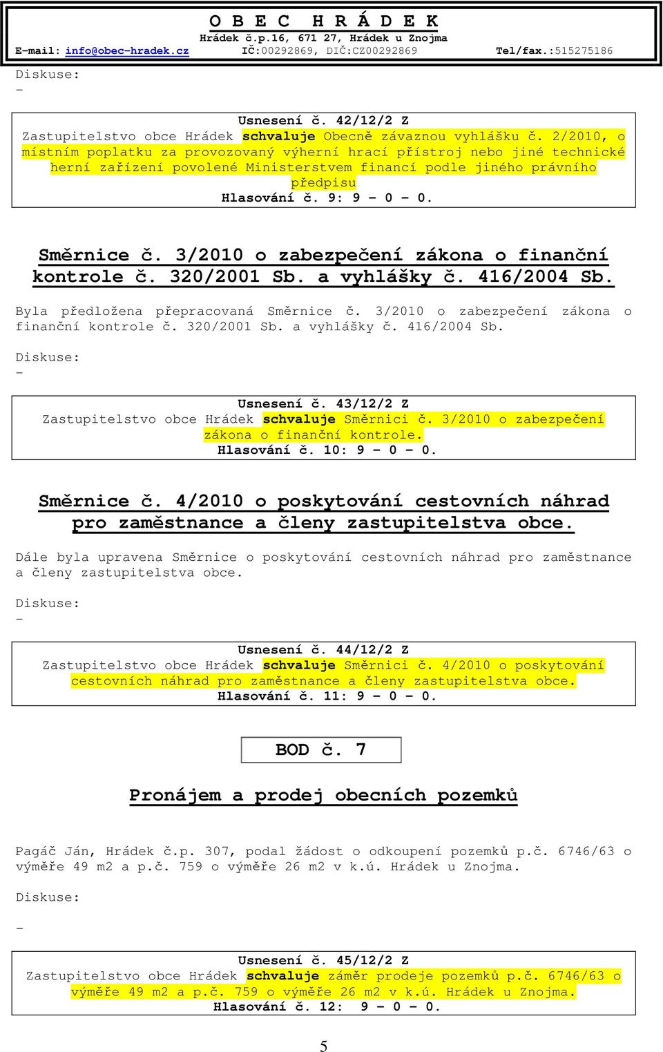 3/2010 o zabezpečení zákona o finanční kontrole č. 320/2001 Sb. a vyhlášky č. 416/2004 Sb. Byla předložena přepracovaná Směrnice č. 3/2010 o zabezpečení zákona o finanční kontrole č. 320/2001 Sb. a vyhlášky č. 416/2004 Sb. Usnesení č.