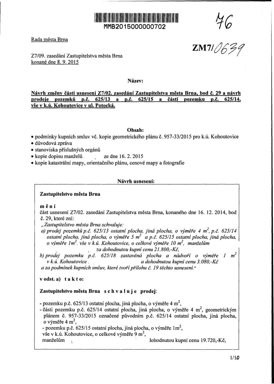 2. 2015 kopie katastrální mapy, orientačního plánu, cenové mapy a fotografie Zastupitelstvo města rna Návrh usnesení: mění část usnesení Z7/02. zasedání Zastupitelstva města rna, konaného dne 16. 12.