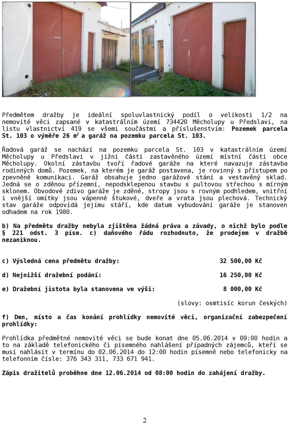 103 v katastrálním území Měcholupy u Předslavi v jižní části zastavěného území místní části obce Měcholupy. Okolní zástavbu tvoří řadové garáže na které navazuje zástavba rodinných domů.