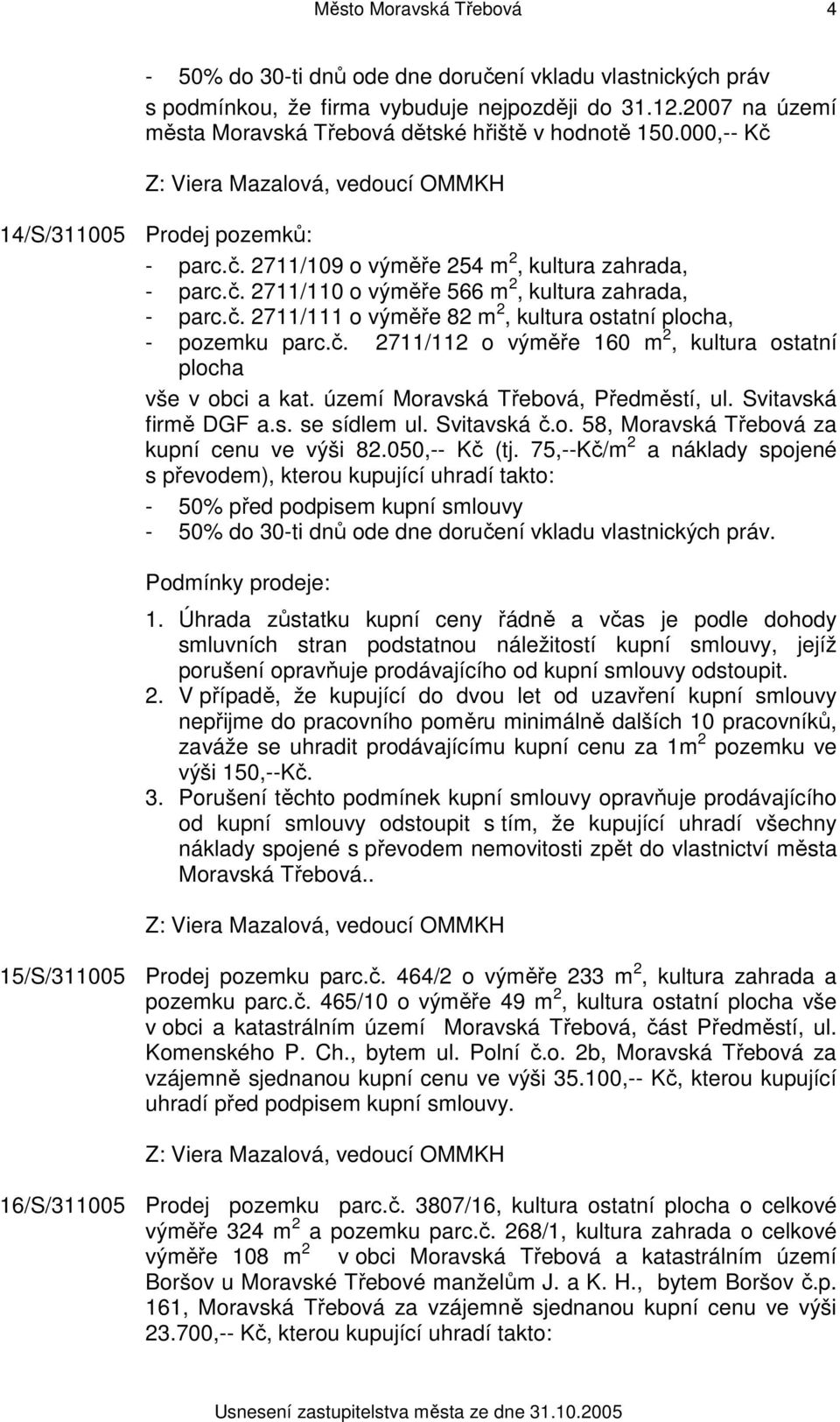 č. 2711/112 o výměře 160 m 2, kultura ostatní plocha vše v obci a kat. území Moravská Třebová, Předměstí, ul. Svitavská firmě DGF a.s. se sídlem ul. Svitavská č.o. 58, Moravská Třebová za kupní cenu ve výši 82.