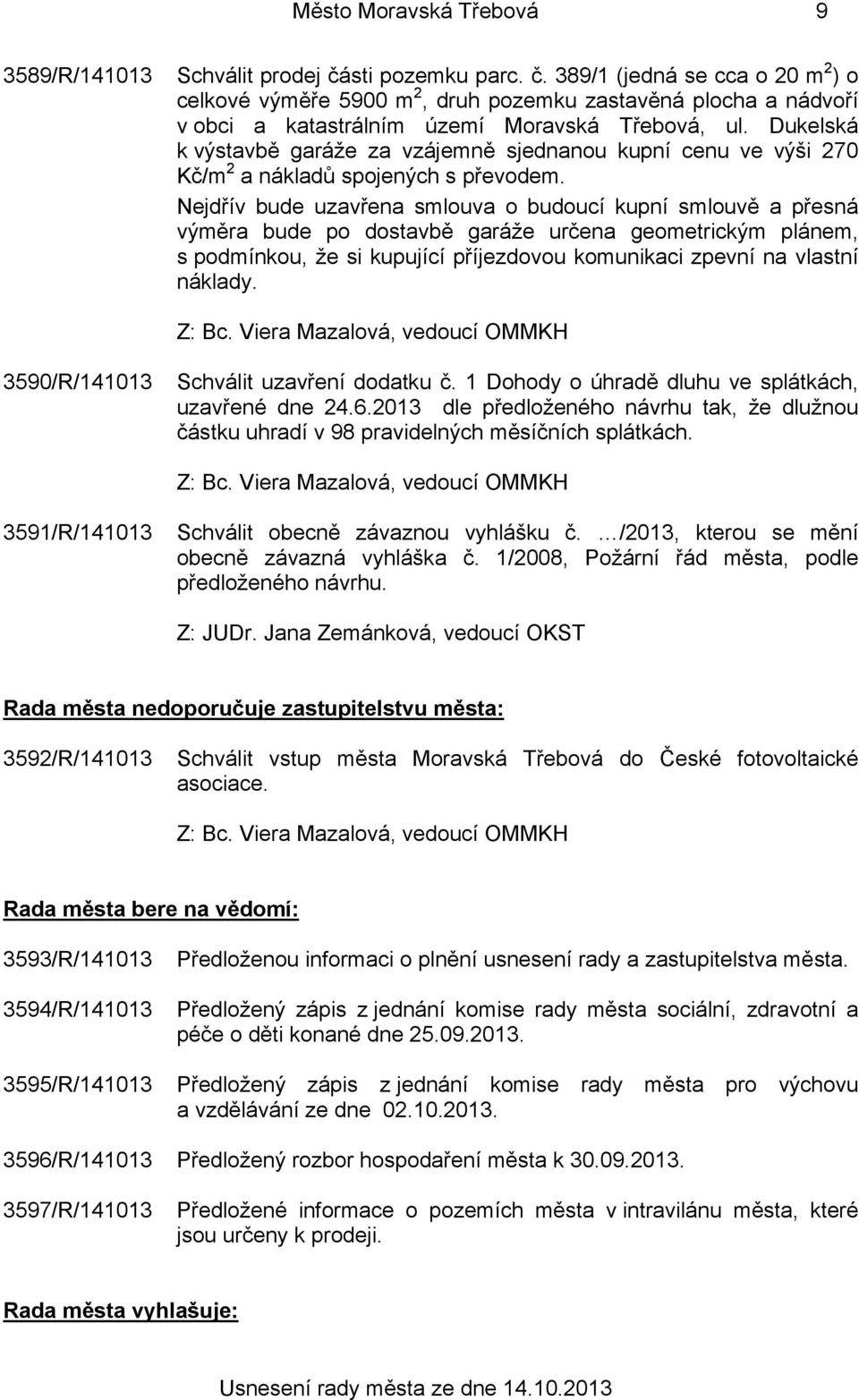 Dukelská k výstavbě garáže za vzájemně sjednanou kupní cenu ve výši 270 Kč/m 2 a nákladů spojených s převodem.