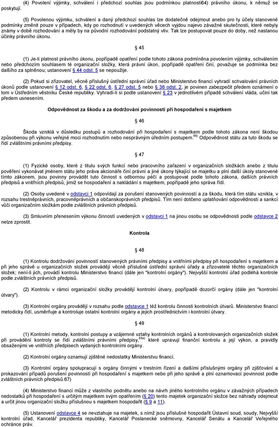 závažné skutečnosti, které nebyly známy v době rozhodování a měly by na původní rozhodování podstatný vliv. Tak lze postupovat pouze do doby, než nastanou účinky právního úkonu.