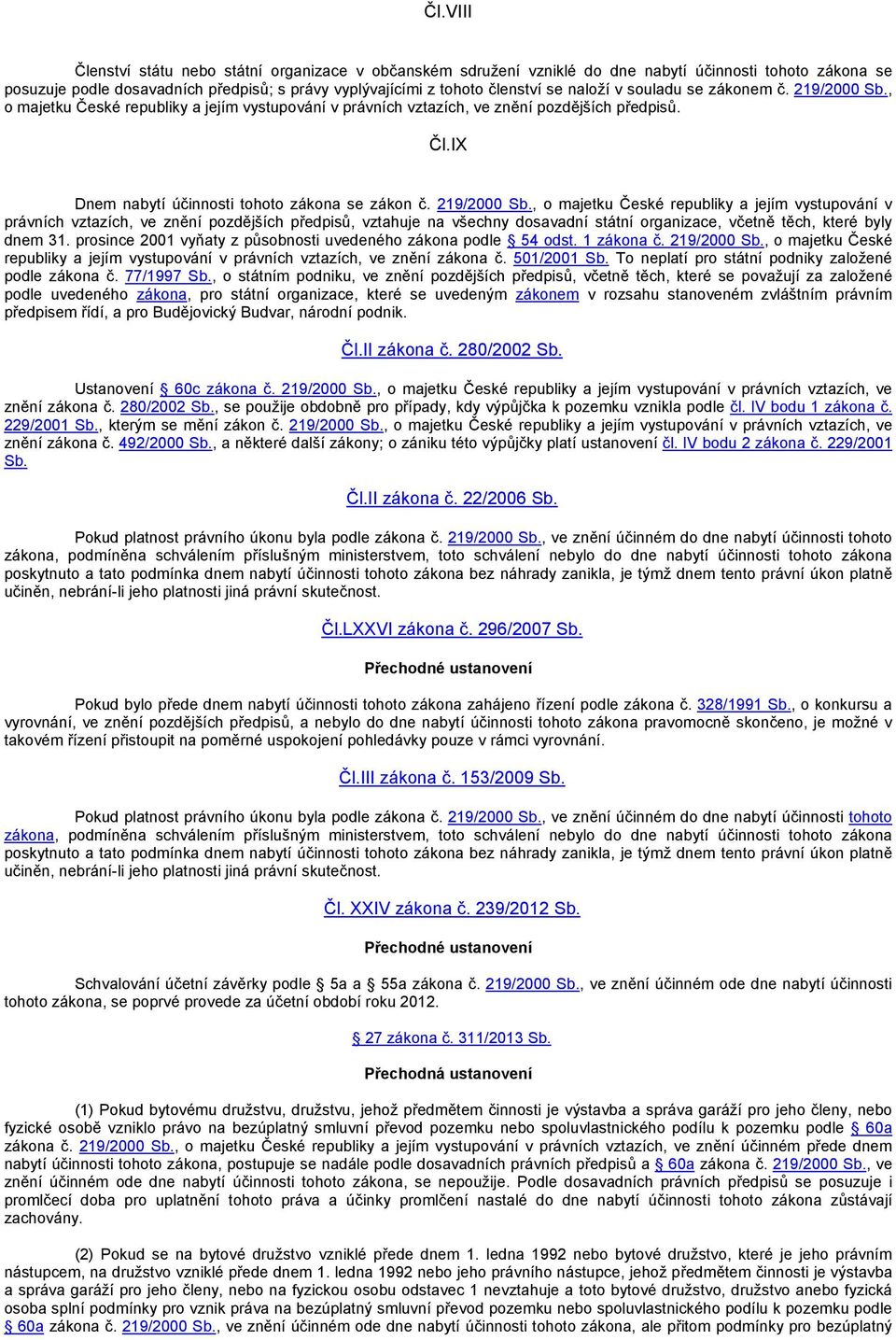 219/2000 Sb., o majetku České republiky a jejím vystupování v právních vztazích, ve znění pozdějších předpisů, vztahuje na všechny dosavadní státní organizace, včetně těch, které byly dnem 31.