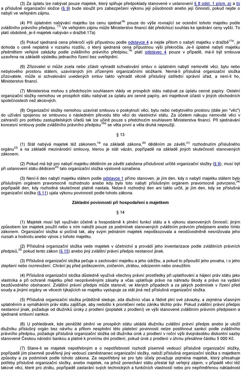 (4) Při úplatném nabývání majetku lze cenu sjednat 16) pouze do výše rovnající se ocenění tohoto majetku podle zvláštního právního předpisu.