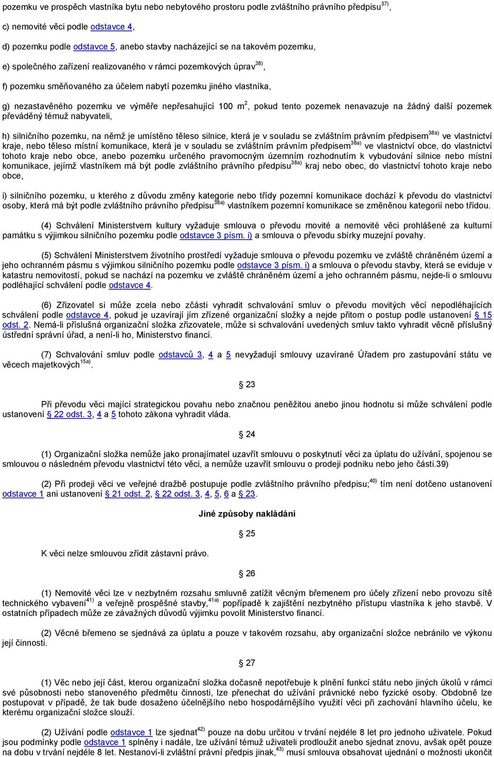 100 m 2, pokud tento pozemek nenavazuje na žádný další pozemek převáděný témuž nabyvateli, h) silničního pozemku, na němž je umístěno těleso silnice, která je v souladu se zvláštním právním předpisem