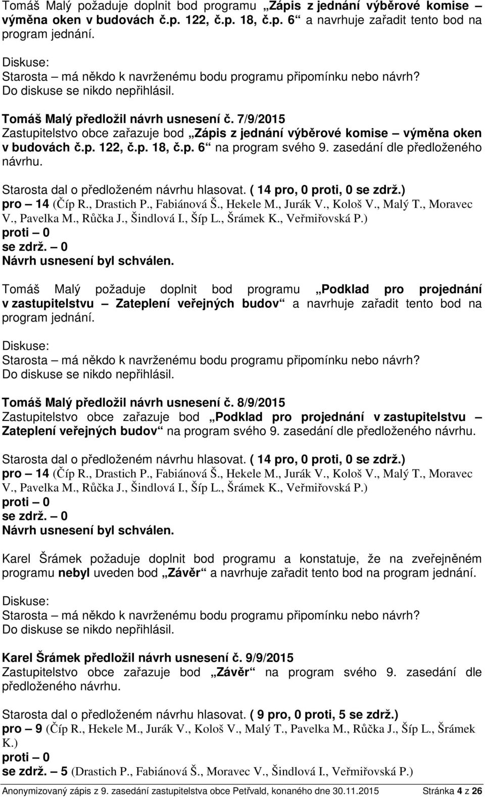 7/9/2015 Zastupitelstvo obce zařazuje bod Zápis z jednání výběrové komise výměna oken v budovách č.p. 122, č.p. 18, č.p. 6 na program svého 9. zasedání dle předloženého návrhu.