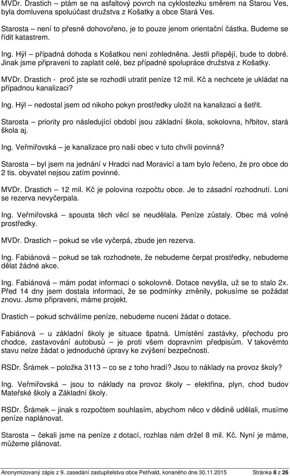 Jinak jsme připraveni to zaplatit celé, bez případné spolupráce družstva z Košatky. MVDr. Drastich - proč jste se rozhodli utratit peníze 12 mil. Kč a nechcete je ukládat na případnou kanalizaci? Ing.