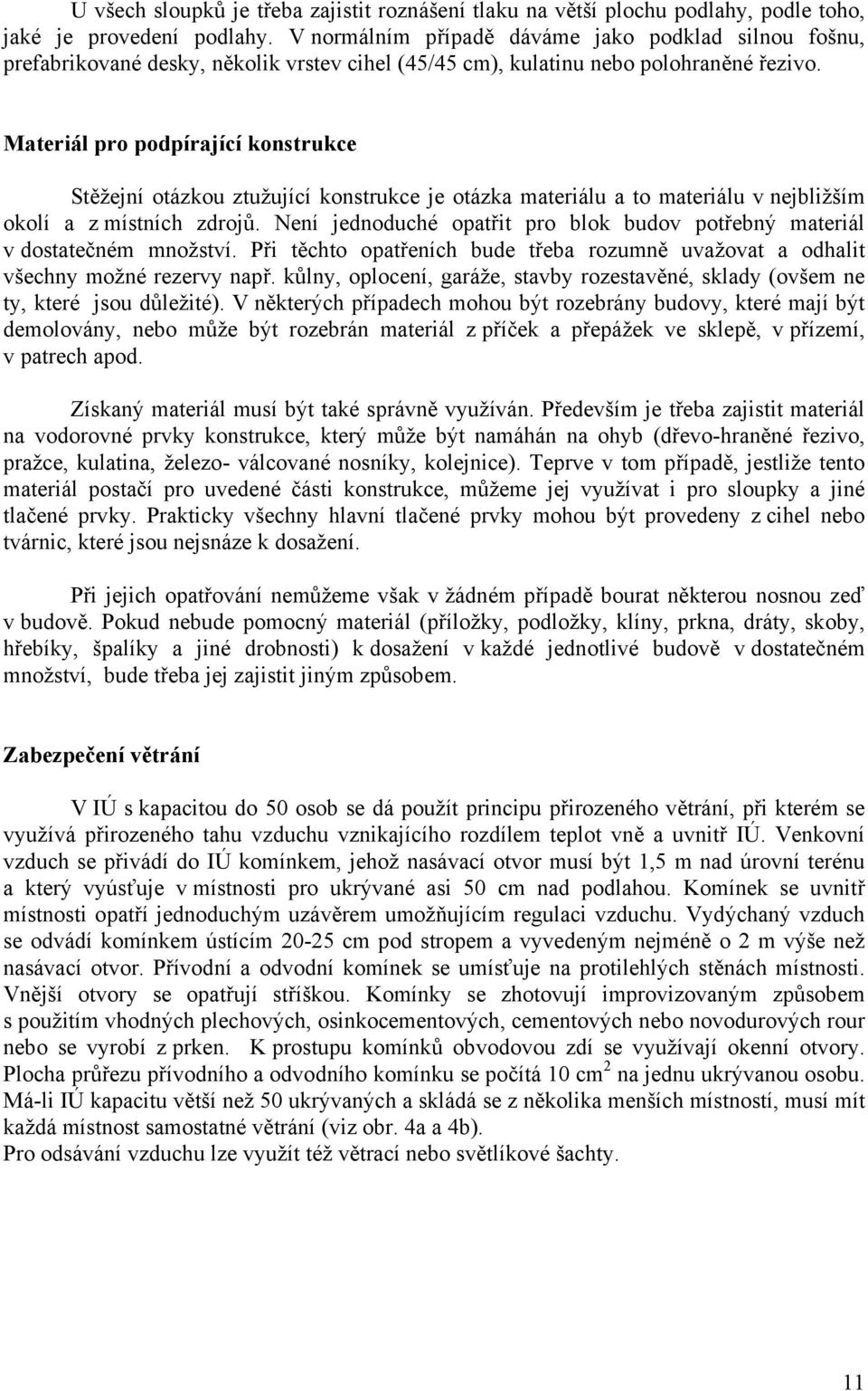 Materiál pro podpírající konstrukce Stěžejní otázkou ztužující konstrukce je otázka materiálu a to materiálu v nejbližším okolí a z místních zdrojů.