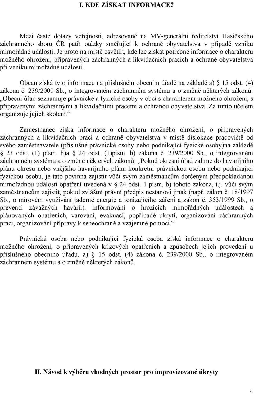 Je proto na místě osvětlit, kde lze získat potřebné informace o charakteru možného ohrožení, připravených záchranných a likvidačních pracích a ochraně obyvatelstva při vzniku mimořádné události.