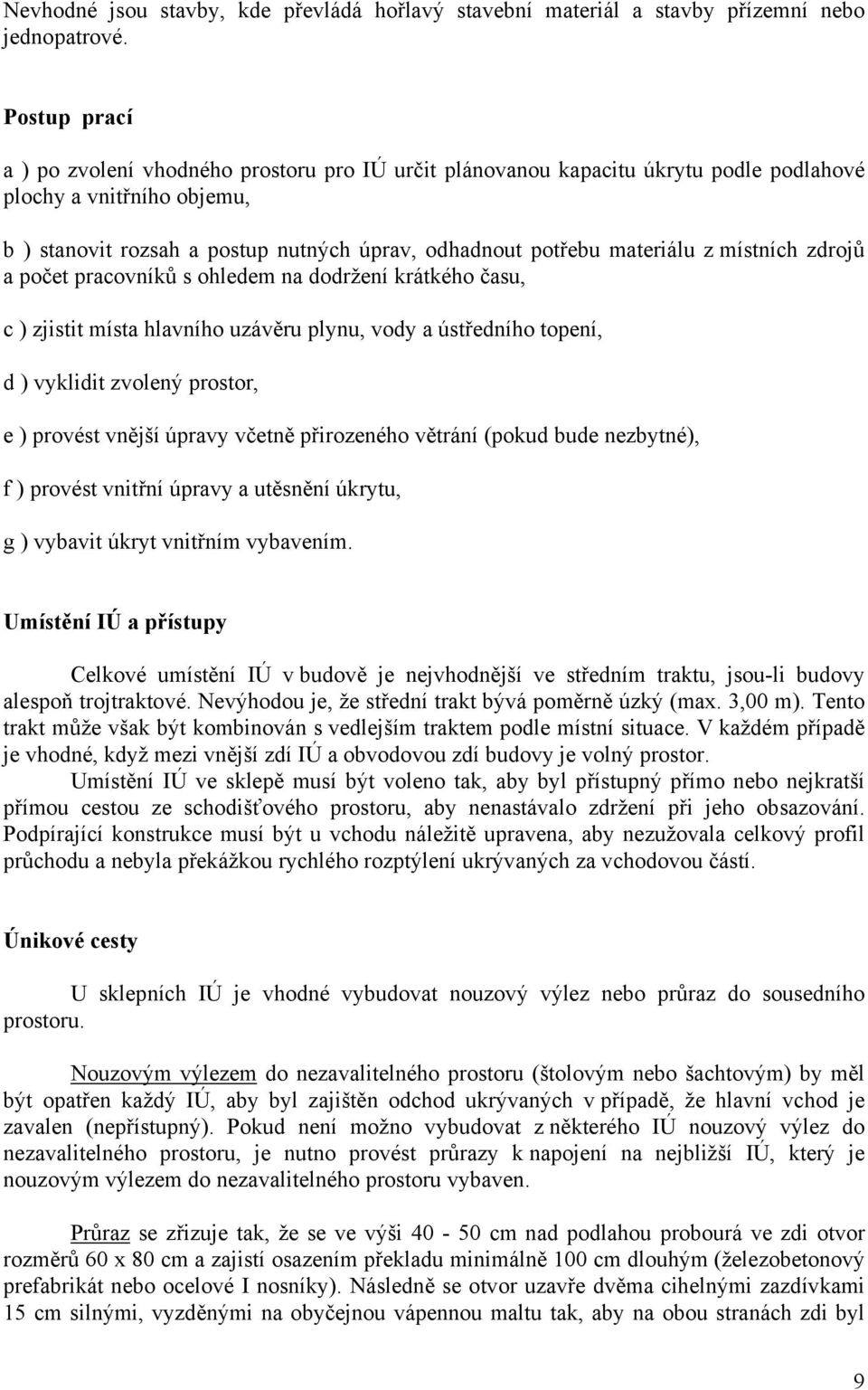 materiálu z místních zdrojů a počet pracovníků s ohledem na dodržení krátkého času, c ) zjistit místa hlavního uzávěru plynu, vody a ústředního topení, d ) vyklidit zvolený prostor, e ) provést