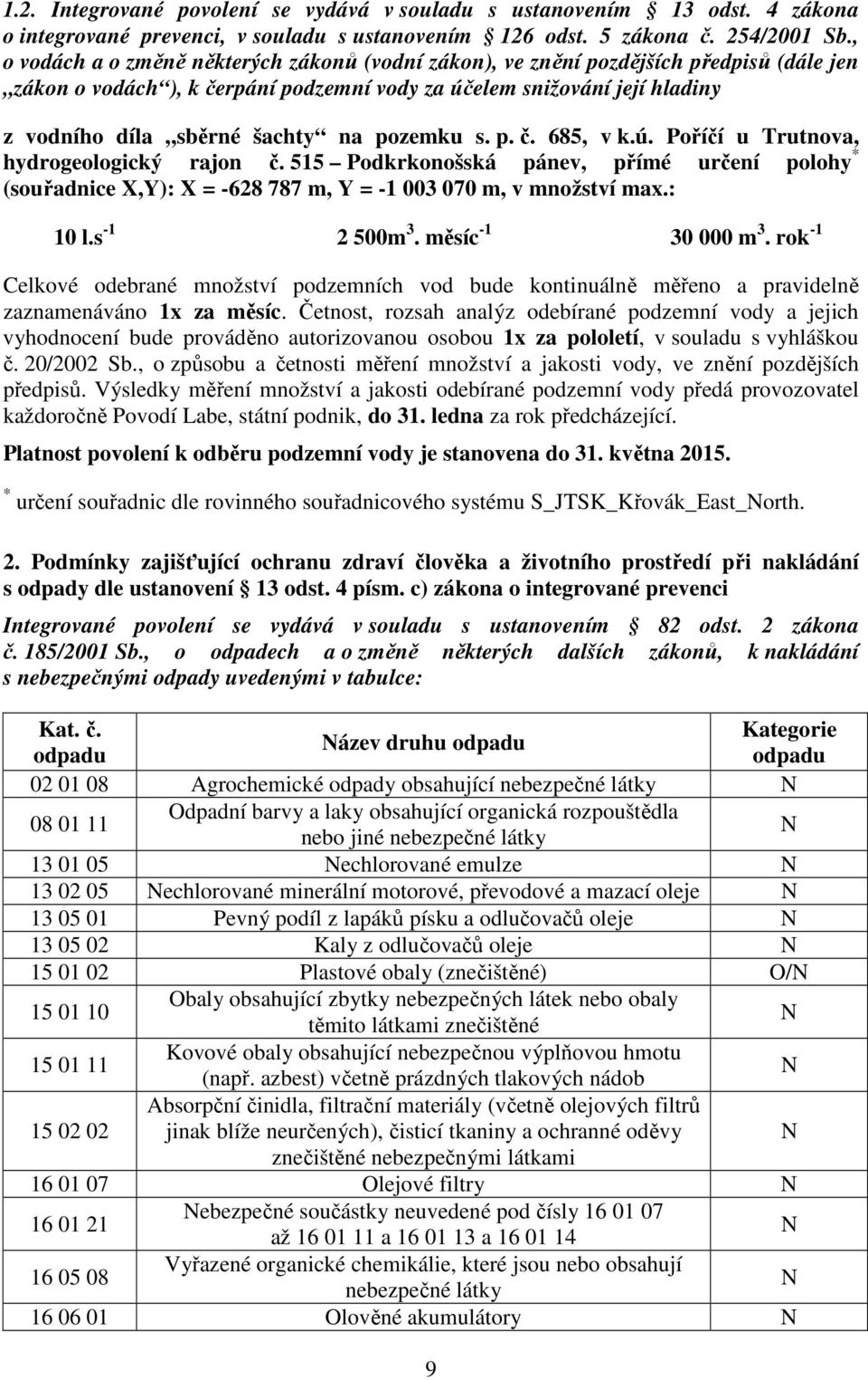 pozemku s. p. č. 685, v k.ú. Poříčí u Trutnova, hydrogeologický rajon č. 515 Podkrkonošská pánev, přímé určení polohy * (souřadnice X,Y): X = -628 787 m, Y = -1 003 070 m, v množství max.: 10 l.