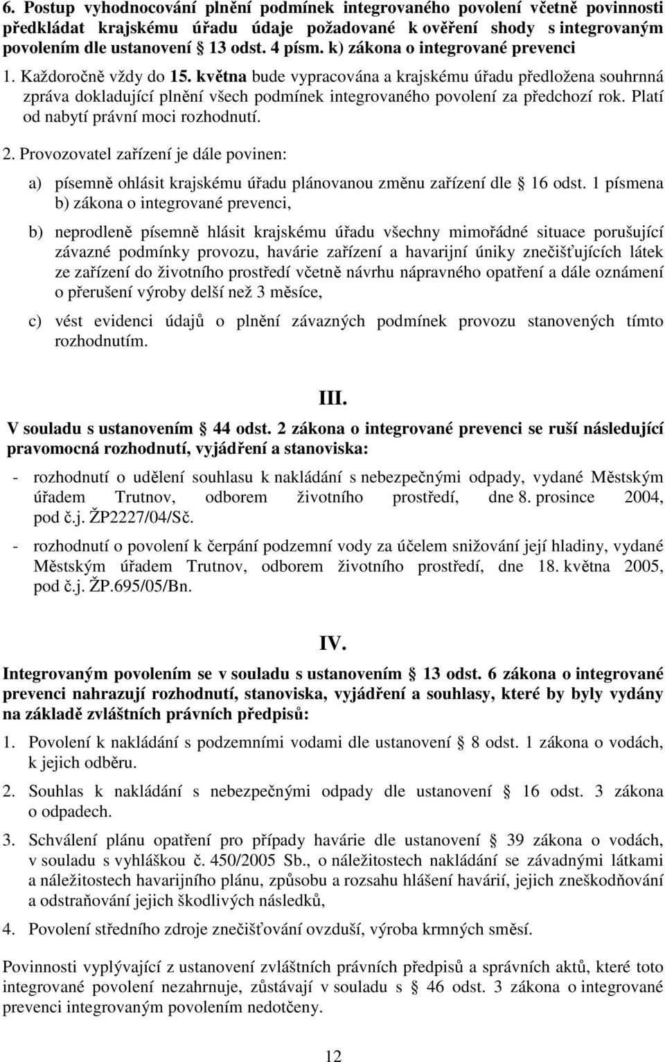 května bude vypracována a krajskému úřadu předložena souhrnná zpráva dokladující plnění všech podmínek integrovaného povolení za předchozí rok. Platí od nabytí právní moci rozhodnutí. 2.