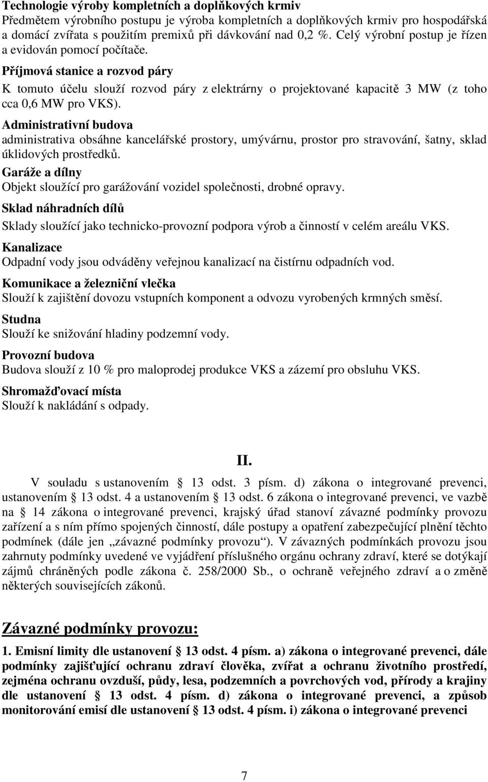 Administrativní budova administrativa obsáhne kancelářské prostory, umývárnu, prostor pro stravování, šatny, sklad úklidových prostředků.