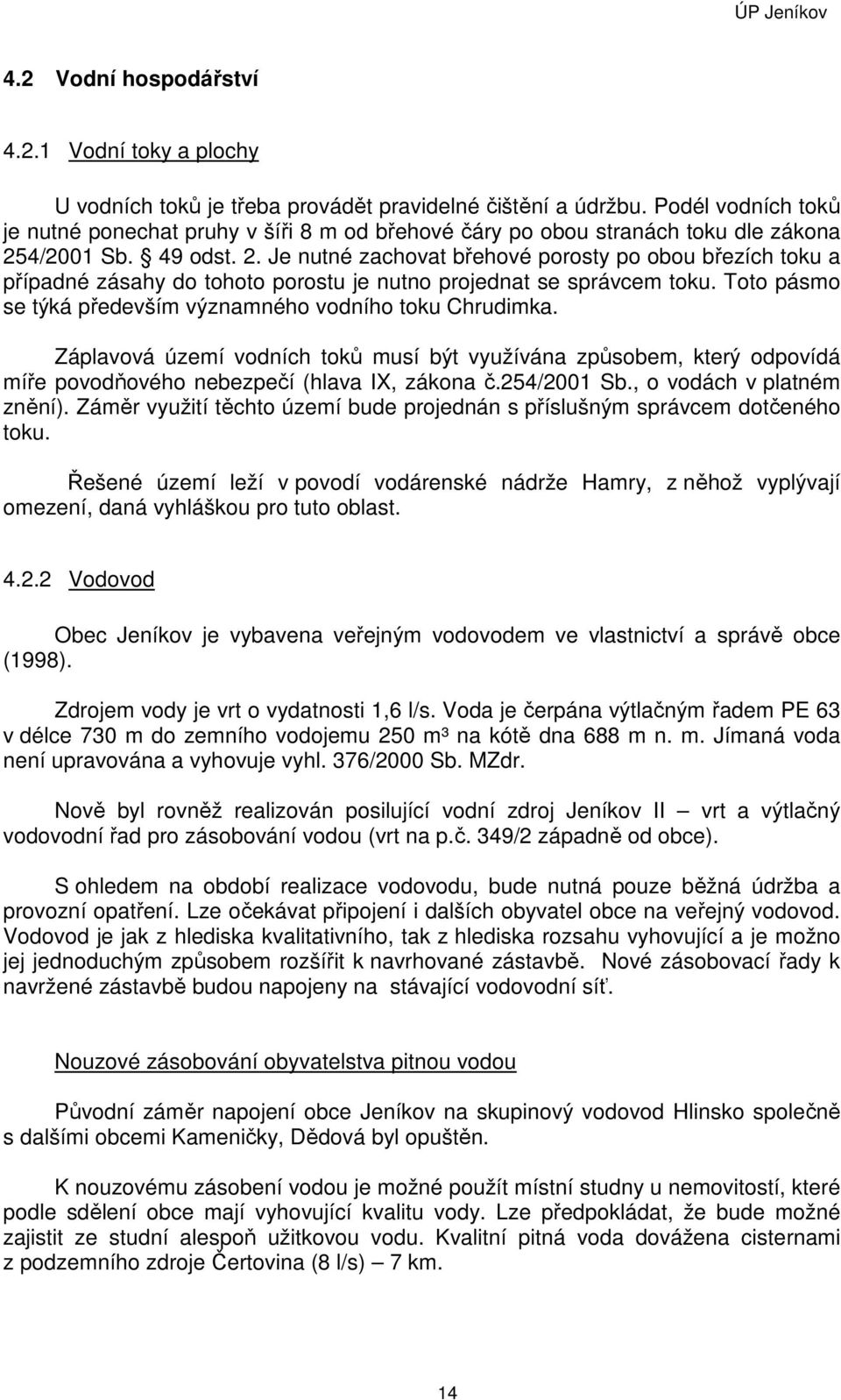 4/2001 Sb. 49 odst. 2. Je nutné zachovat břehové porosty po obou březích toku a případné zásahy do tohoto porostu je nutno projednat se správcem toku.