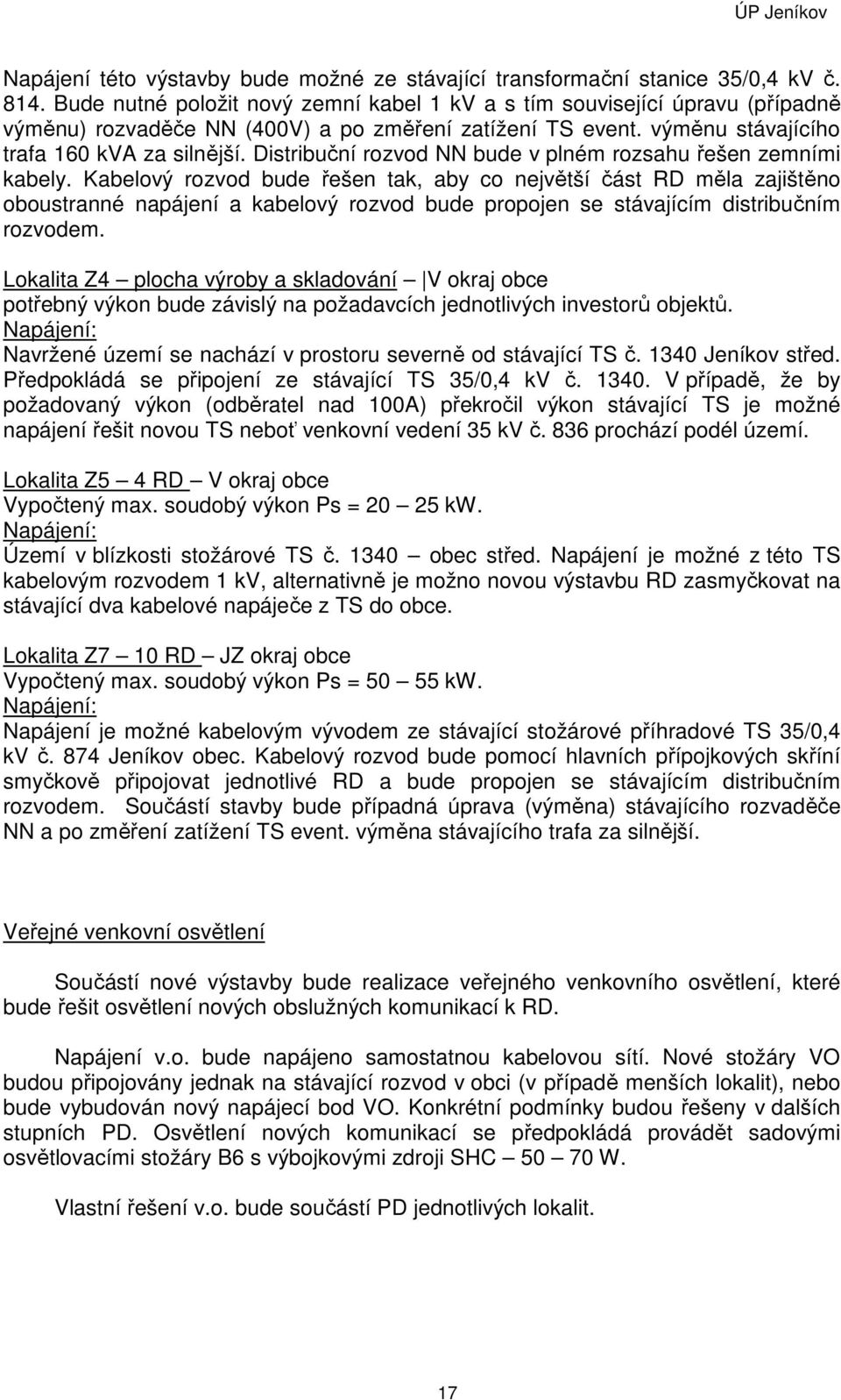 Distribuční rozvod NN bude v plném rozsahu řešen zemními kabely.