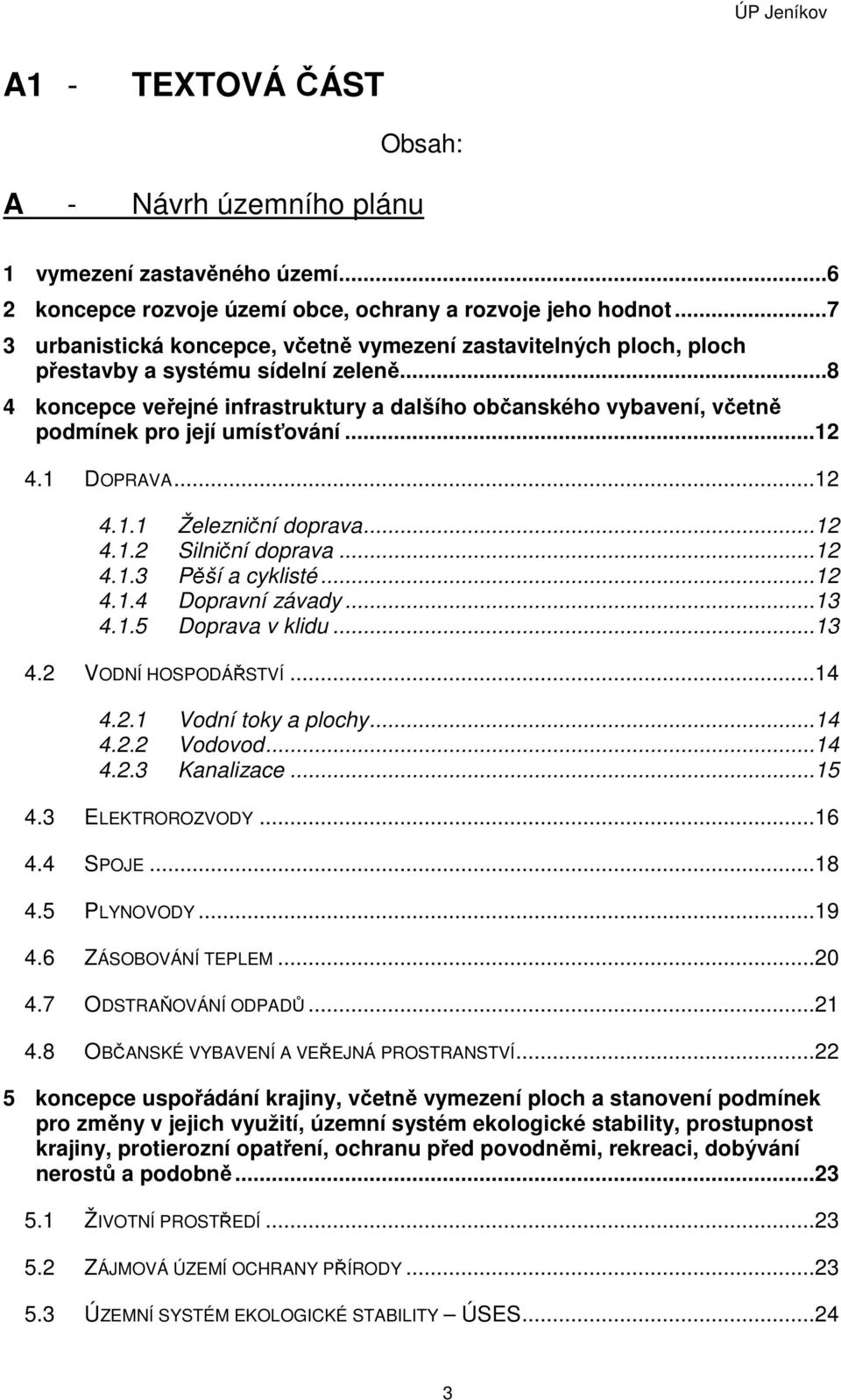 ..8 4 koncepce veřejné infrastruktury a dalšího občanského vybavení, včetně podmínek pro její umísťování...12 4.1 DOPRAVA...12 4.1.1 Železniční doprava...12 4.1.2 Silniční doprava...12 4.1.3 Pěší a cyklisté.