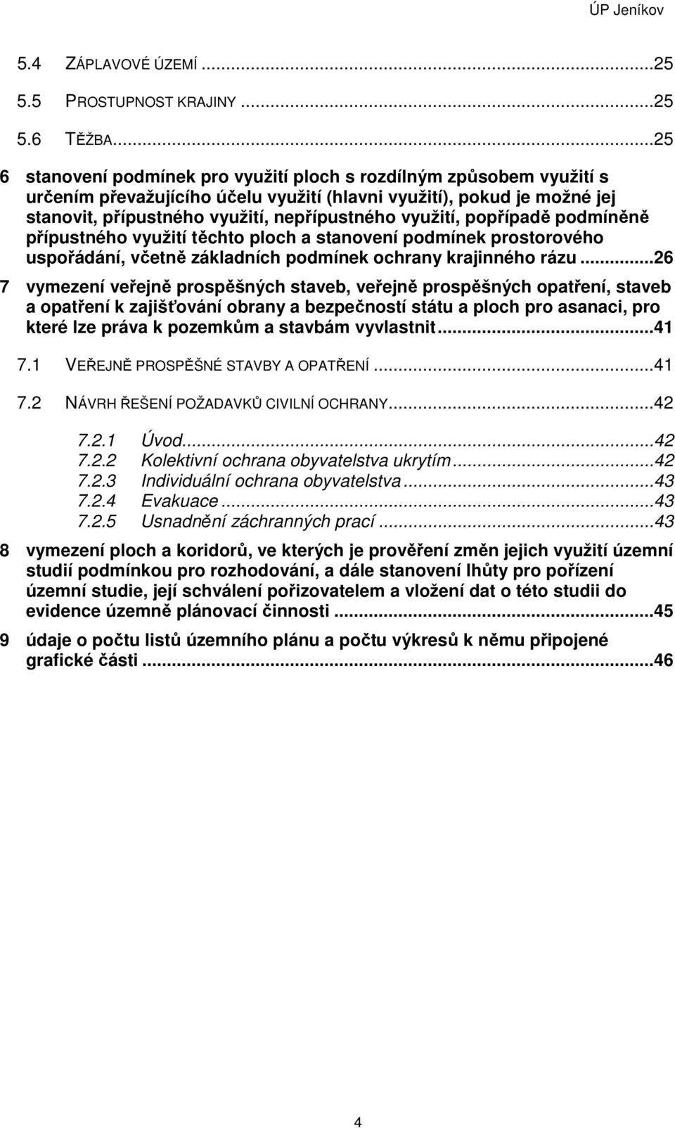 využití, popřípadě podmíněně přípustného využití těchto ploch a stanovení podmínek prostorového uspořádání, včetně základních podmínek ochrany krajinného rázu.