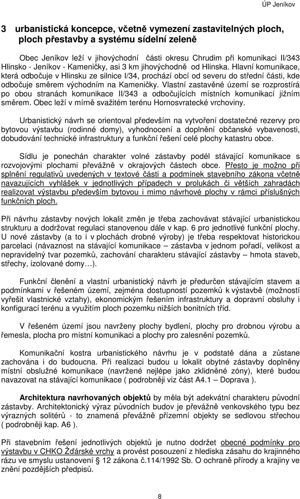 Vlastní zastavěné území se rozprostírá po obou stranách komunikace II/343 a odbočujících místních komunikací jižním směrem. Obec leží v mírně svažitém terénu Hornosvratecké vrchoviny.