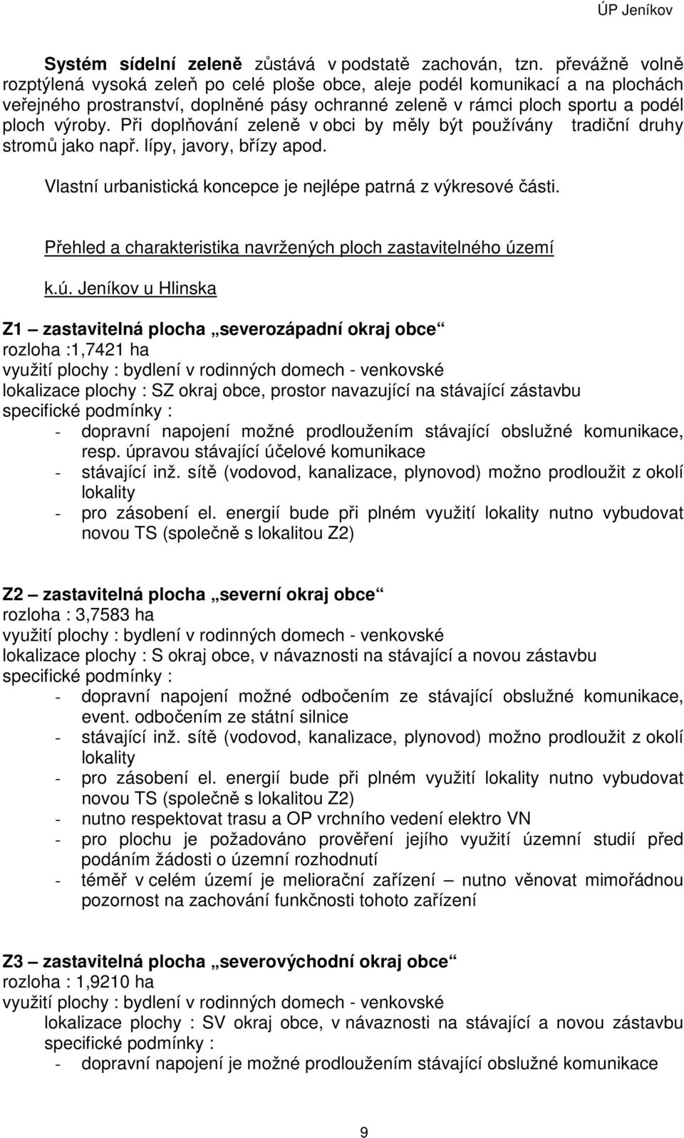 Při doplňování zeleně v obci by měly být používány tradiční druhy stromů jako např. lípy, javory, břízy apod. Vlastní urbanistická koncepce je nejlépe patrná z výkresové části.