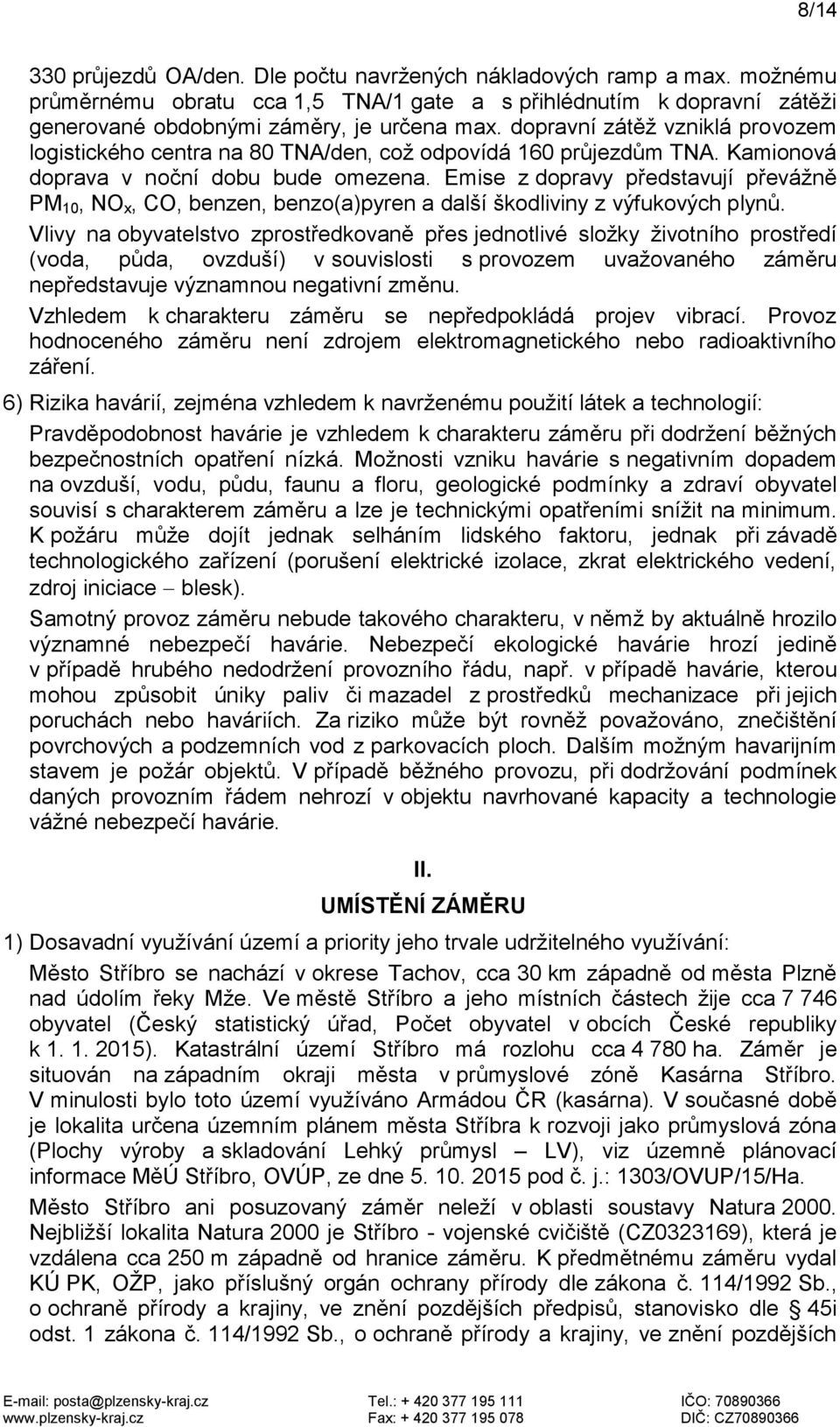 Emise z dopravy představují převážně PM 10, NO x, CO, benzen, benzo(a)pyren a další škodliviny z výfukových plynů.