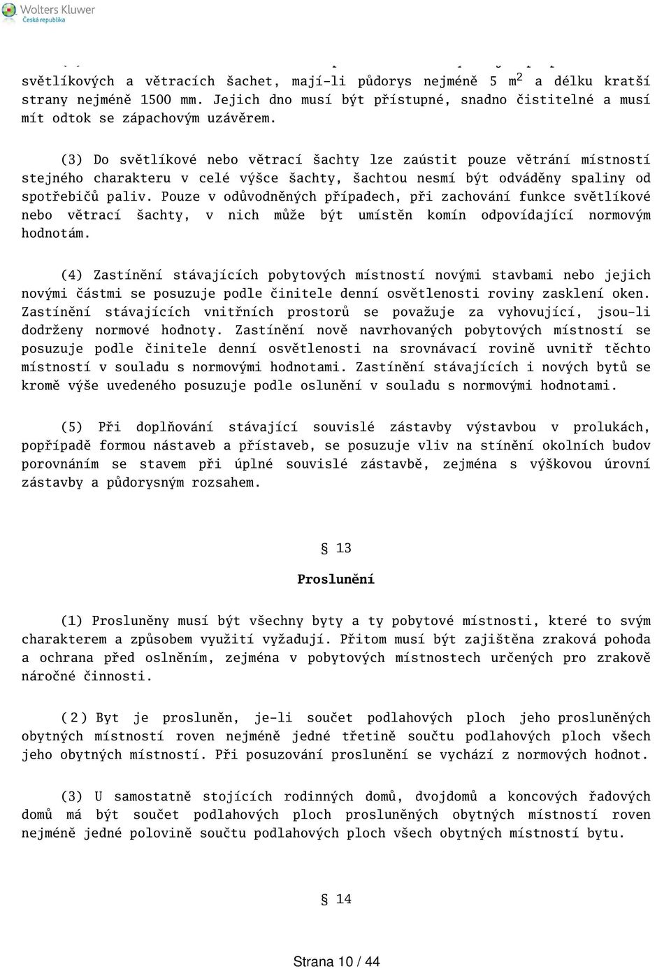 (3) Do světlíkové nebo větrací achty lze zaústit pouze větrání místností stejného charakteru v celé výce achty, achtou nesmí být odváděny spaliny od spotřebičů paliv.