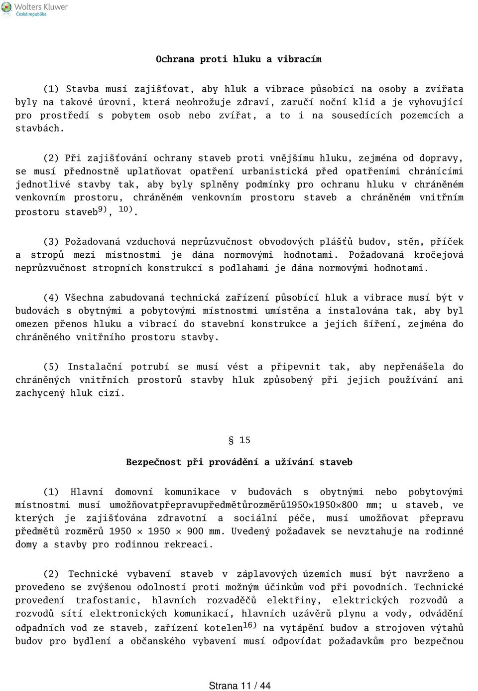 (2) Při zajiťování ochrany staveb proti vnějímu hluku, zejména od dopravy, se musí přednostně uplatňovat opatření urbanistická před opatřeními chránícími jednotlivé stavby tak, aby byly splněny