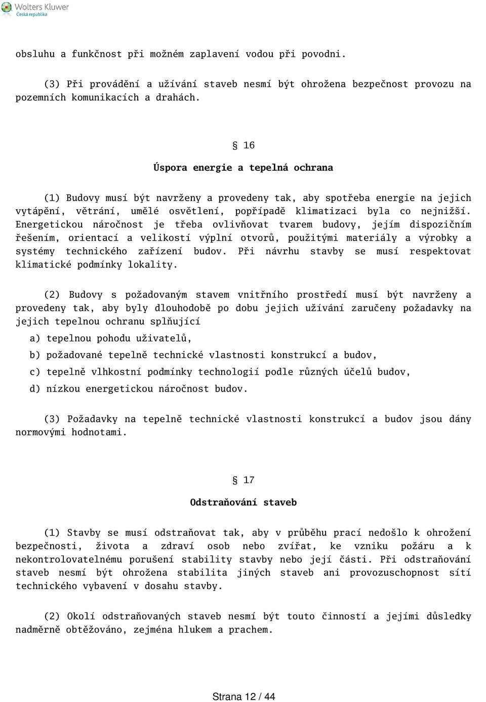 Energetickou náročnost je třeba ovlivňovat tvarem budovy, jejím dispozičním řeením, orientací a velikostí výplní otvorů, použitými materiály a výrobky a systémy technického zařízení budov.