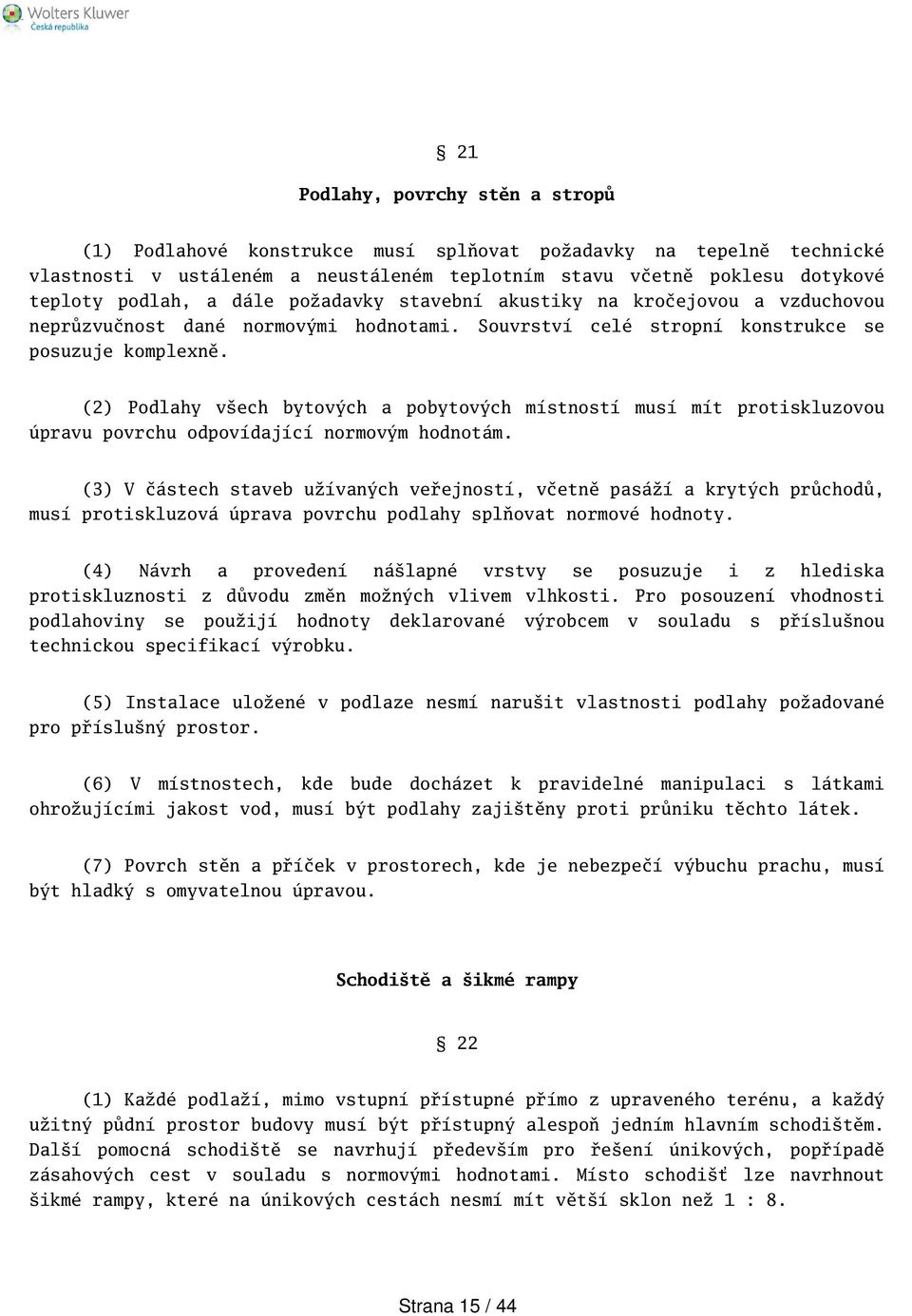 (2) Podlahy vech bytových a pobytových místností musí mít protiskluzovou úpravu povrchu odpovídající normovým hodnotám.