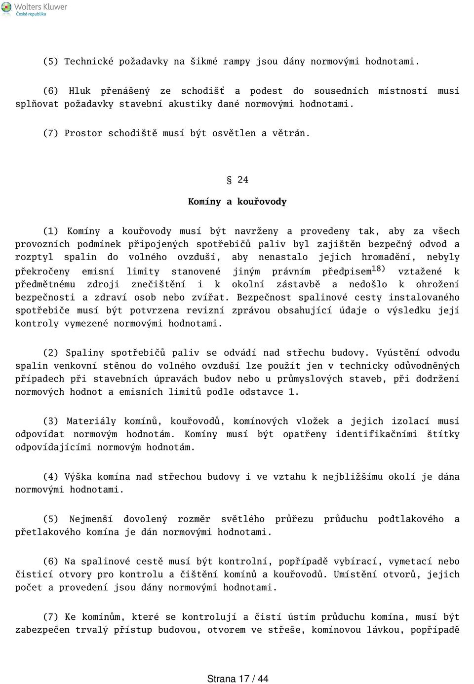 24 Komíny a kouřovody (1) Komíny a kouřovody musí být navrženy a provedeny tak, aby za vech provozních podmínek připojených spotřebičů paliv byl zajitěn bezpečný odvod a rozptyl spalin do volného