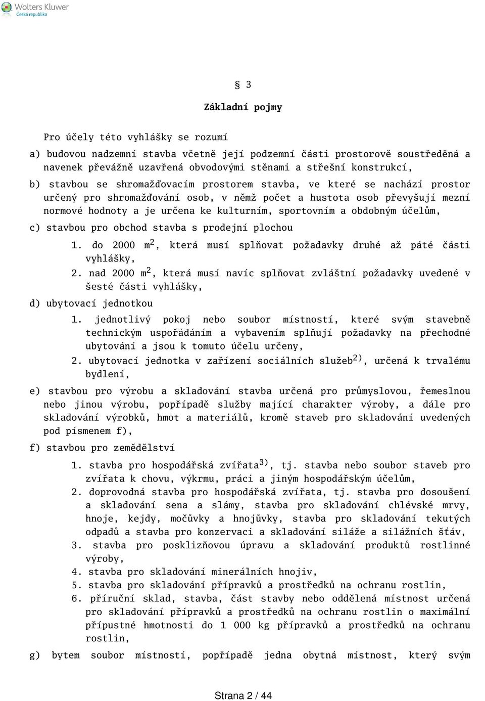 a obdobným účelům, c) stavbou pro obchod stavba s prodejní plochou 1. do 2000 m 2, která musí splňovat požadavky druhé až páté části vyhláky, 2.