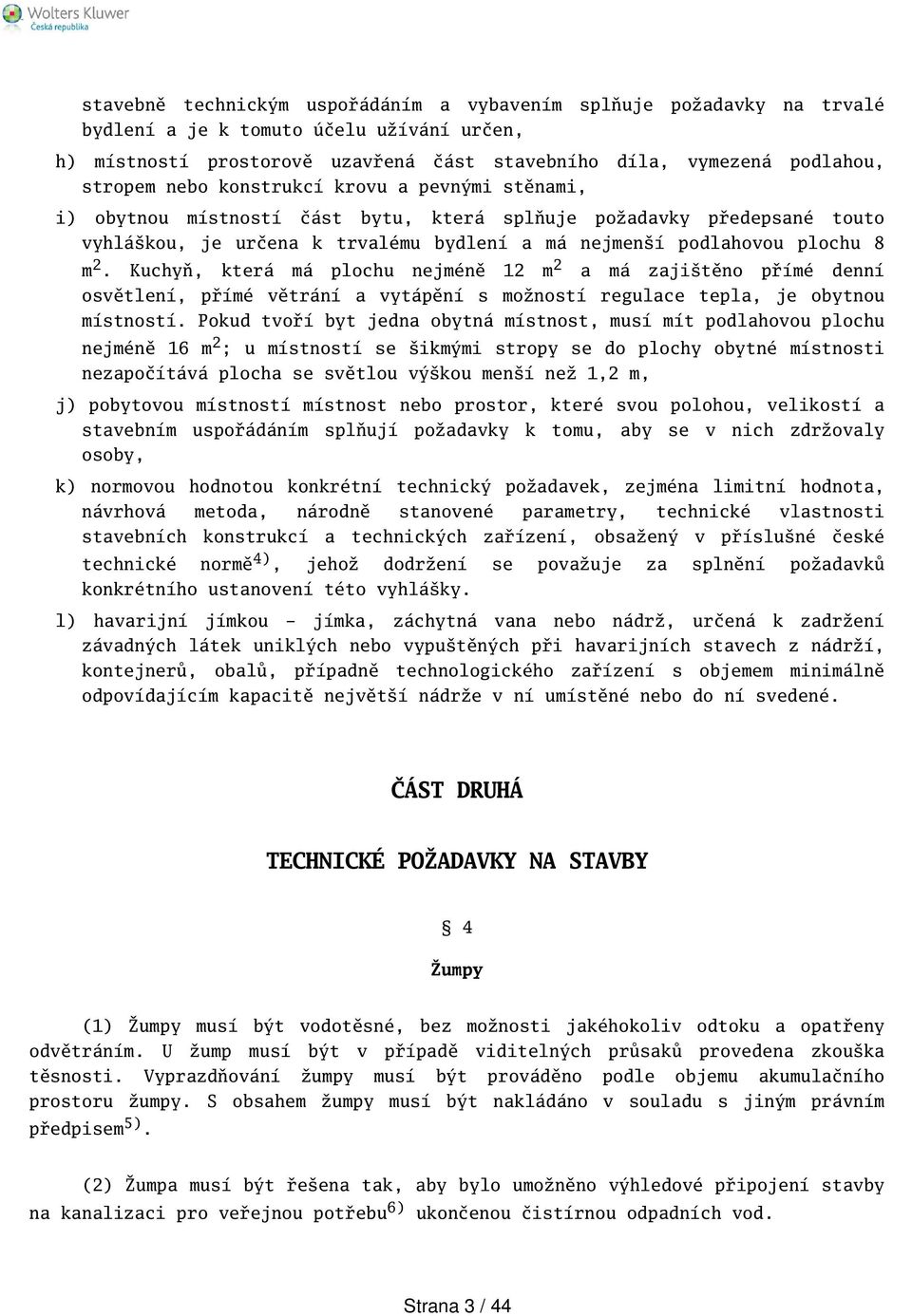 Kuchyň, která má plochu nejméně 12 m 2 a má zajitěno přímé denní osvětlení, přímé větrání a vytápění s možností regulace tepla, je obytnou místností.