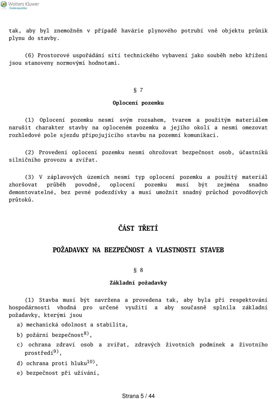 7 Oplocení pozemku (1) Oplocení pozemku nesmí svým rozsahem, tvarem a použitým materiálem naruit charakter stavby na oploceném pozemku a jejího okolí a nesmí omezovat rozhledové pole sjezdu