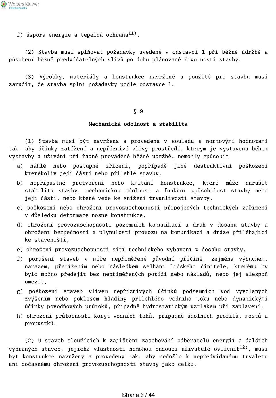 9 Mechanická odolnost a stabilita (1) Stavba musí být navržena a provedena v souladu s normovými hodnotami tak, aby účinky zatížení a nepříznivé vlivy prostředí, kterým je vystavena během výstavby a