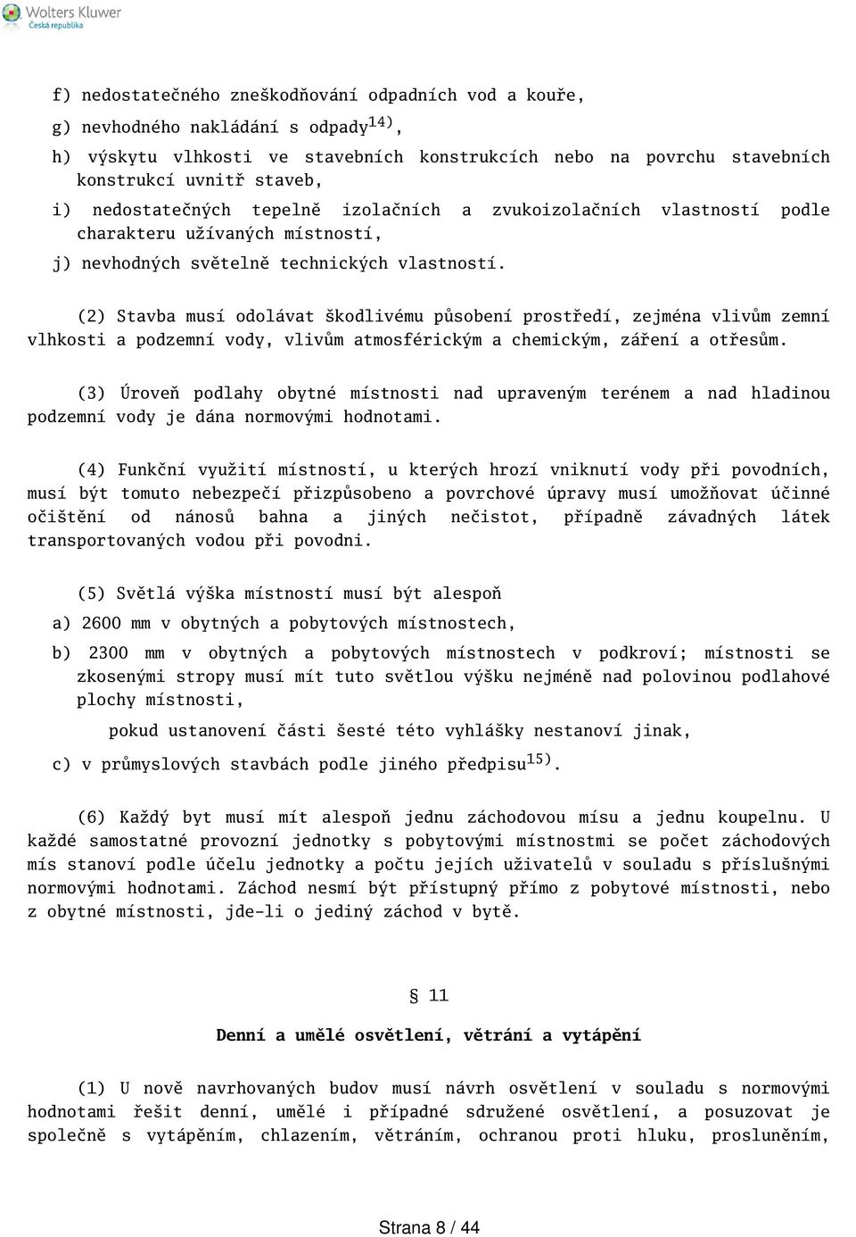 (2) Stavba musí odolávat kodlivému působení prostředí, zejména vlivům zemní vlhkosti a podzemní vody, vlivům atmosférickým a chemickým, záření a otřesům.