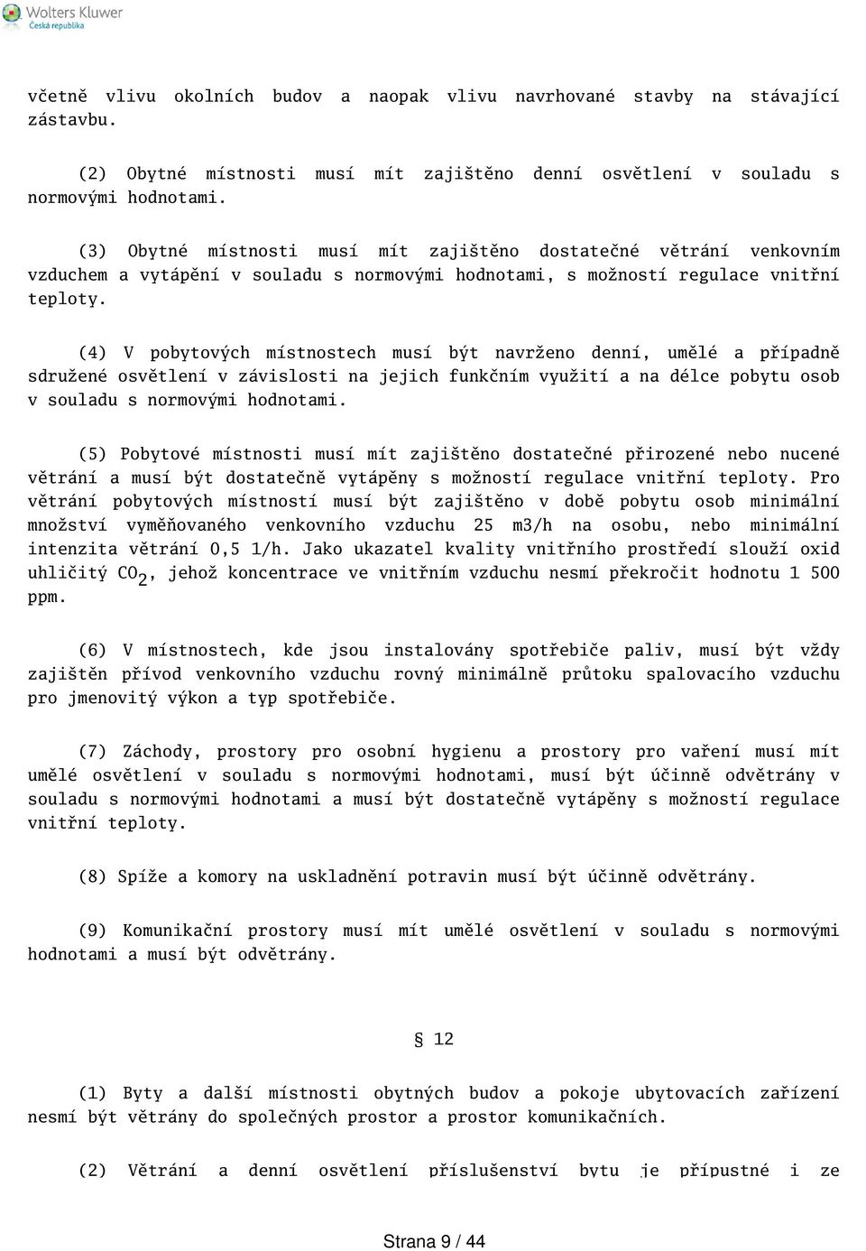 (4) V pobytových místnostech musí být navrženo denní, umělé a případně sdružené osvětlení v závislosti na jejich funkčním využití a na délce pobytu osob v souladu s normovými hodnotami.