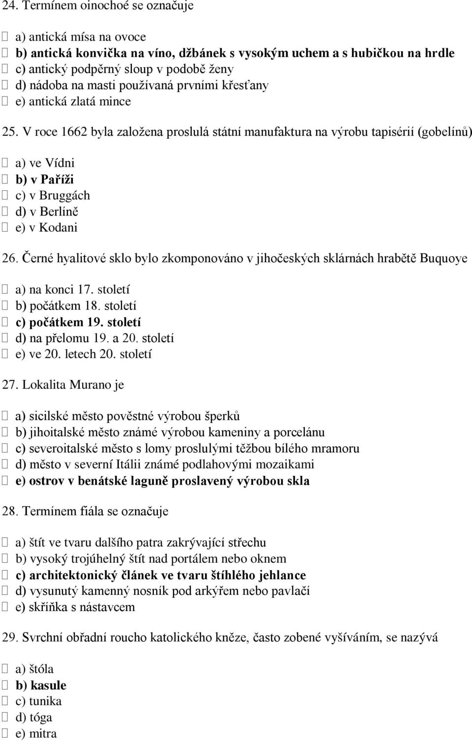 V roce 1662 byla založena proslulá státní manufaktura na výrobu tapisérií (gobelínů) a) ve Vídni b) v Paříži c) v Bruggách d) v Berlíně e) v Kodani 26.