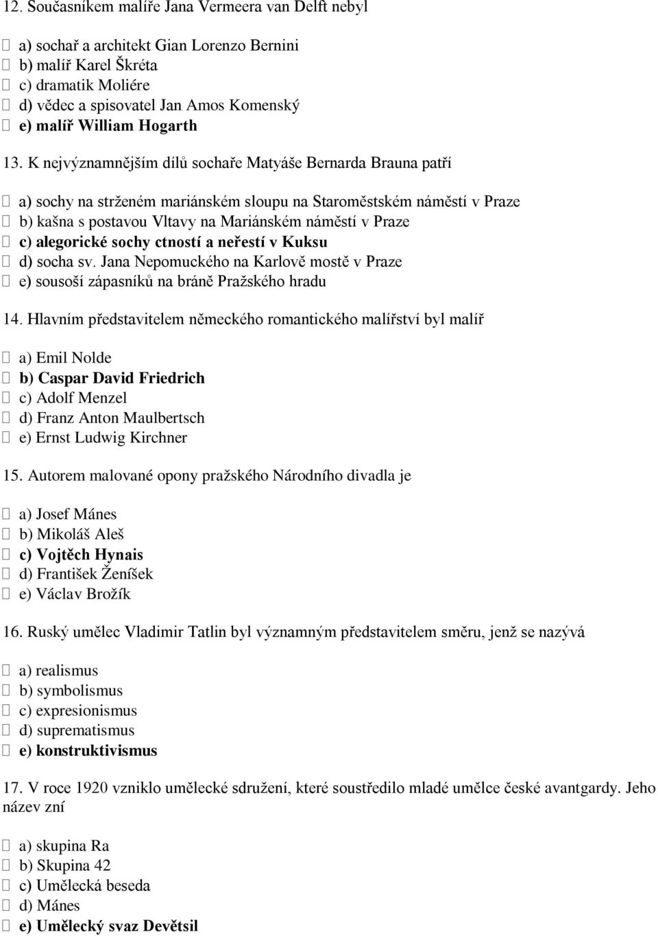 K nejvýznamnějším dílů sochaře Matyáše Bernarda Brauna patří a) sochy na strženém mariánském sloupu na Staroměstském náměstí v Praze b) kašna s postavou Vltavy na Mariánském náměstí v Praze c)