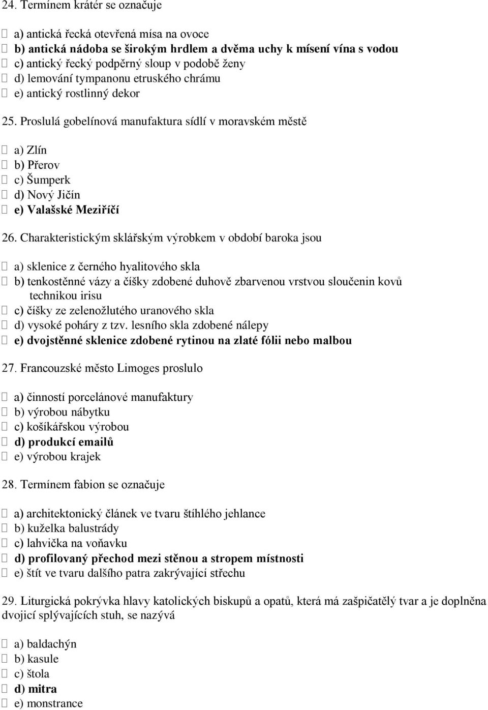 Charakteristickým sklářským výrobkem v období baroka jsou a) sklenice z černého hyalitového skla b) tenkostěnné vázy a číšky zdobené duhově zbarvenou vrstvou sloučenin kovů technikou irisu c) číšky