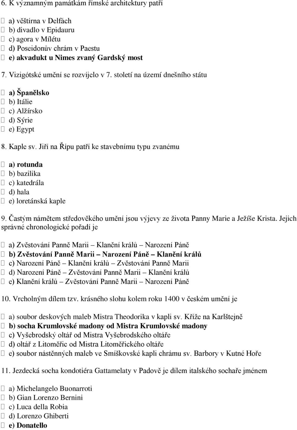 Jiří na Řípu patří ke stavebnímu typu zvanému a) rotunda b) bazilika c) katedrála d) hala e) loretánská kaple 9. Častým námětem středověkého umění jsou výjevy ze života Panny Marie a Ježíše Krista.