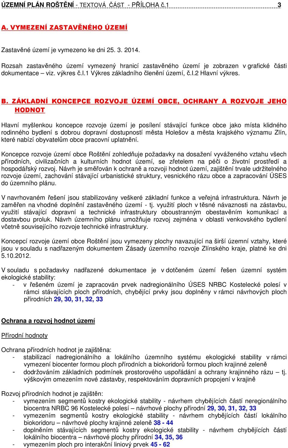 ZÁKLADNÍ KONCEPCE ROZVOJE ÚZEMÍ OBCE, OCHRANY A ROZVOJE JEHO HODNOT Hlavní myšlenkou koncepce rozvoje území je posílení stávající funkce obce jako místa klidného rodinného bydlení s dobrou dopravní