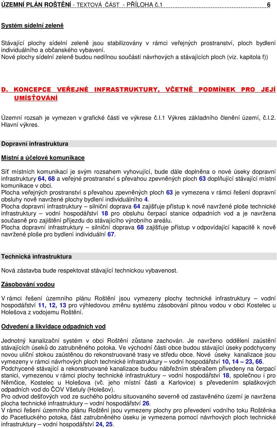 Nové plochy sídelní zeleně budou nedílnou součástí návrhových a stávajících ploch (viz. kapitola f)) D.