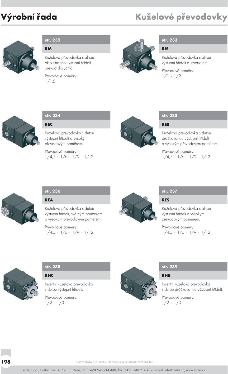 Převodové poměry: 1/4,5 1/6 1/9 1/12 str. 235 REB Kuželová převodovka s dutou drážkovanou výstupní hřídelí a vysokým převodovým poměrem. Převodové poměry: 1/4,5 1/6 1/9 1/12 str.