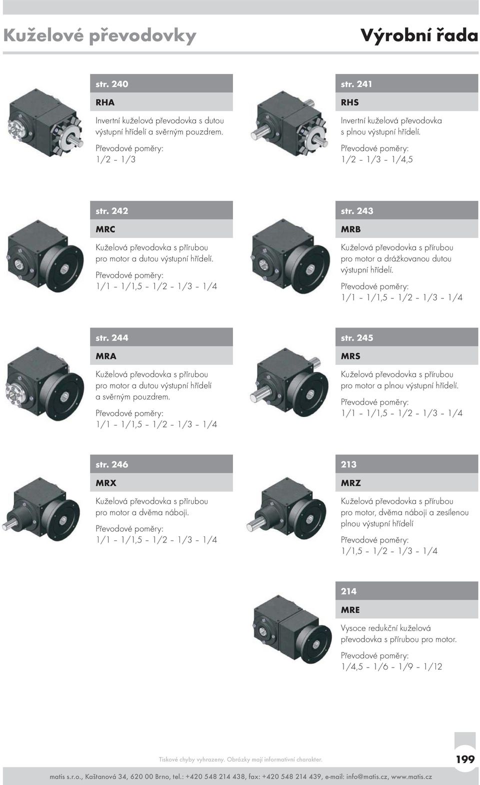 243 MRB Kuželová převodovka s přírubou pro motor a drážkovanou dutou výstupní hřídelí. Převodové poměry: 1/1 1/1,5 1/2 1/3 1/4 str.