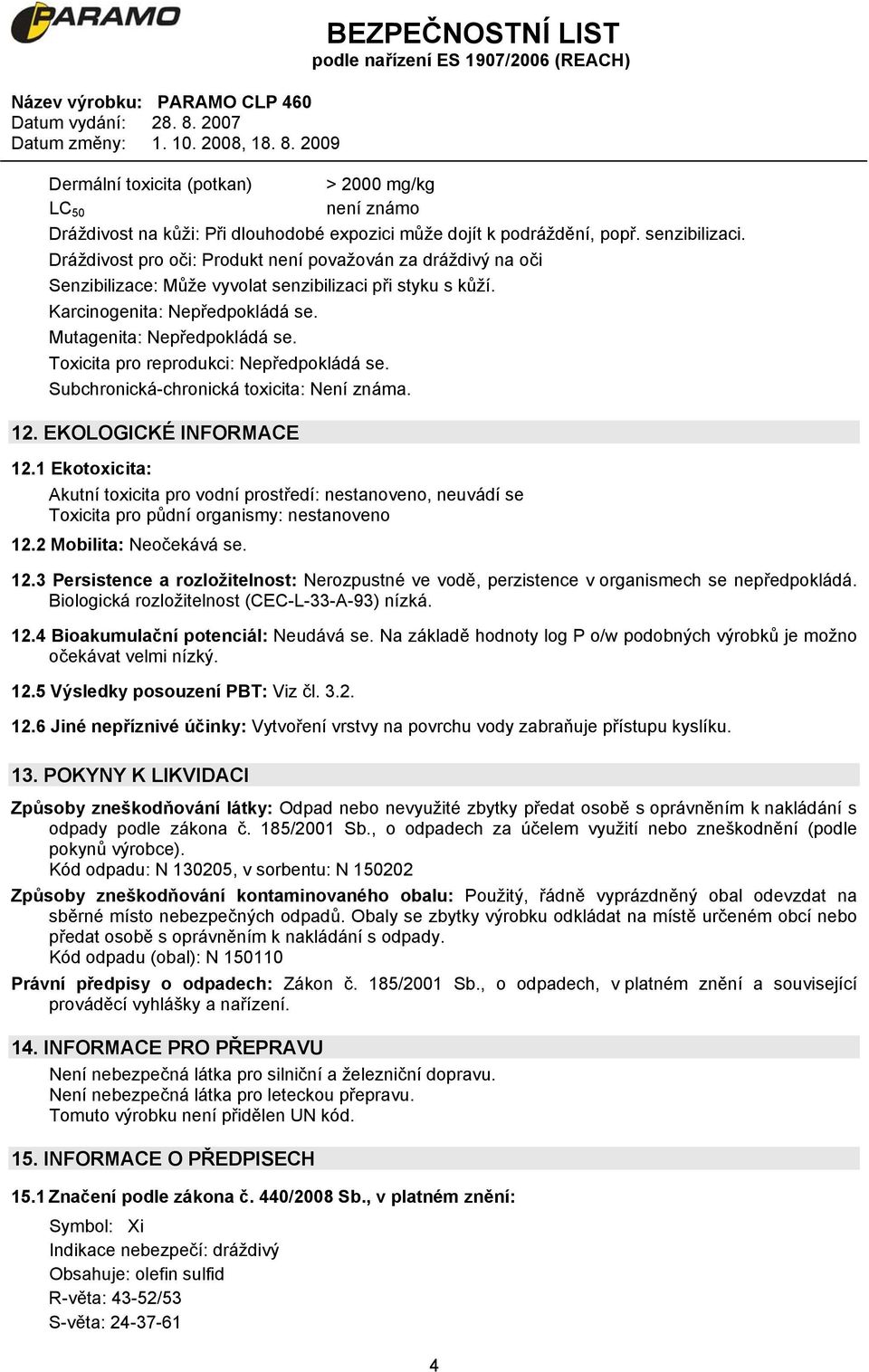 Toxicita pro reprodukci: Nepředpokládá se. Subchronická-chronická toxicita: Není známa. 12. EKOLOGICKÉ INFORMACE 12.