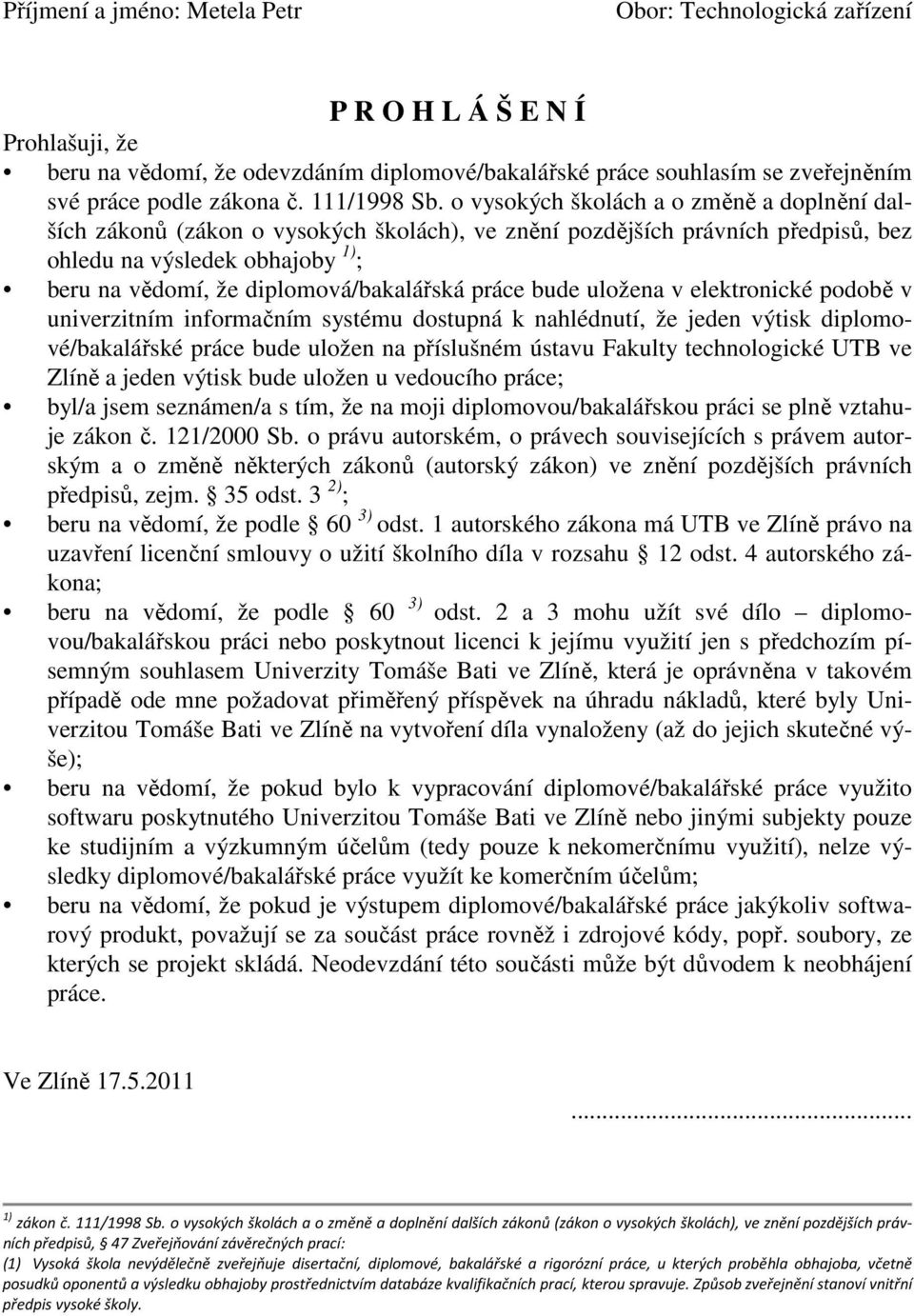 o vysokých školách a o změně a doplnění dalších zákonů (zákon o vysokých školách), ve znění pozdějších právních předpisů, bez ohledu na výsledek obhajoby ) ; beru na vědomí, že diplomová/bakalářská
