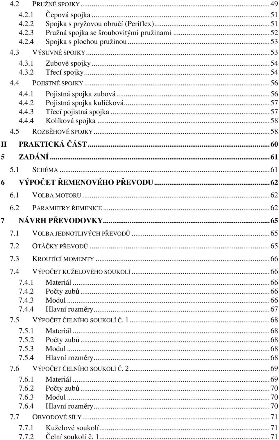 5 ROZBĚHOVÉ SPOJKY...58 PRAKTICKÁ ČÁST...60 5 ZADÁNÍ...6 5. SCHÉMA...6 6 VÝPOČET ŘEMENOVÉHO PŘEVODU...6 6. VOLBA MOTORU...6 6. PARAMETRY ŘEMENICE...6 7 NÁVRH PŘEVODOVKY...65 7.