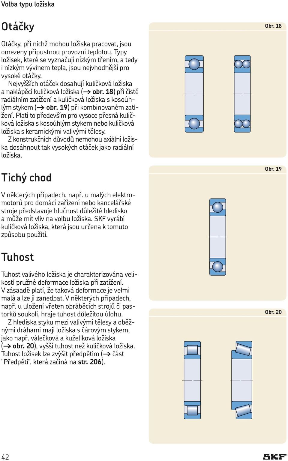 18) při čistě rdiálním ztížení kuličková ložisk s kosoúhlým stykem ( or. 19) při kominovném ztížení.